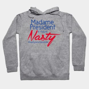 Hillary Clinton Madame President If You're Nasty T Shirt Hoodie